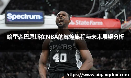哈里森巴恩斯在NBA的辉煌旅程与未来展望分析